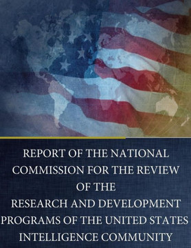 Report Of The National Commission For The Review Of The Research And Development Programs Of The United States Intelligence Community Report Of The National Commission For The Review Of The Research And Development Programs Of The United States Intelligence Community