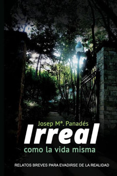 Irreal Como La Vida Misma: Relatos Breves Para Evadirse De La Realidad (Spanish Edition)