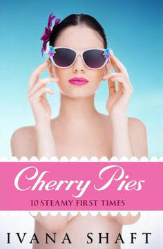 Cherry Pies: 10 Steamy First Times (Explicit Short Stories)