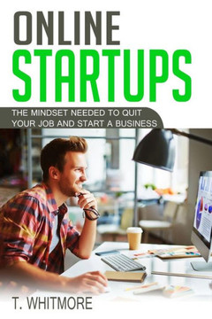 Online Startups: The Mindset Needed To Quit Your Job And Start A Business