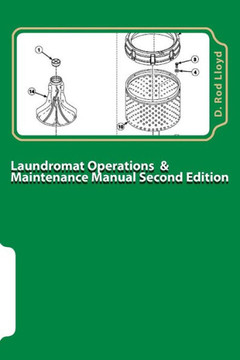 Laundromat Operations & Maintenance Manual: From The Trenches Laundromat Operations & Maintenance Manual: From The Trenches