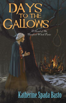 Days To The Gallows: A Novel Of The Hartford Witch Panic Days To The Gallows: A Novel Of The Hartford Witch Panic