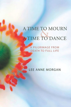 A Time To Mourn And A Time To Dance: A Pilgrimage From Death To Full Life
