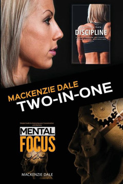 Mental Focus And Discipline: Simple Guide To Improving Your Concentration And Memory And A Guide To Maximize Your Potential Through Willpower, Work Ethic And Habits