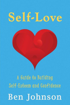 Self Love: Build Self Esteem And Confidence By Learning Self-Love. (Loving Yourself, Happiness, Self Worth, Self Compassion) Self Love: Build Self Esteem And Confidence By Learning Self-Love. (Loving Yourself, Happiness, Self Worth, Self Compassion)