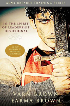 In The Spirit Of Leadership Devotional: 40 Day Journey Of Inspiring Greatness: Designed For Armorbearers, Servant Leaders And The Helps Ministry In The Local Church (Armor Bearer Training Series)
