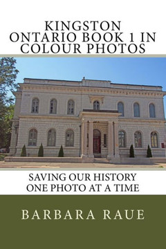 Kingston Ontario Book 1 In Colour Photos: Saving Our History One Photo At A Time (Cruising Ontario)