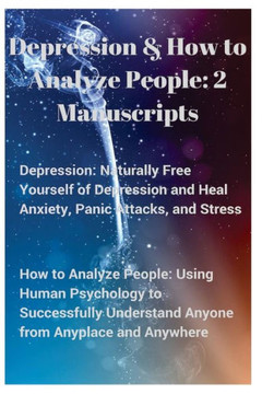 Depression And How To Analyze People: 2 Manuscripts. Naturally Free Yourself Of Depression & Heal Anxiety, Panic Attacks, & Stress. Using Human ... ... Your Mind And Regain Your Life Book)