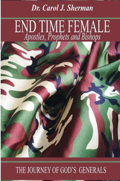 End Time Female Apostle, Prophets And Bishops: The Journey Of God?S Generals
