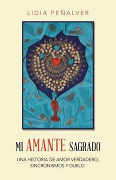 Mi Amante Sagrado: Una Historia De Amor Verdadero, Sincronismos Y Duelo. (Spanish Edition) Mi Amante Sagrado: Una Historia De Amor Verdadero, Sincronismos Y Duelo. (Spanish Edition)