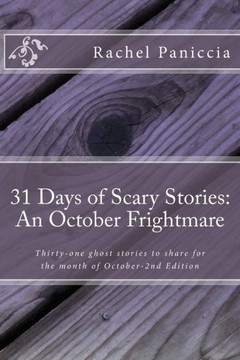 31 Days Of Scary Stories: An October Frightmare: Thirty-One Ghost Stories To Share For The Month Of October