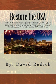 Restore The Usa: Start A Revolution To Restore The Usa To Limited Government Within The Constitution. This Will Bring More Peace, Liberty, Justice, Morality, And Prosperity To The Usa. And Others.