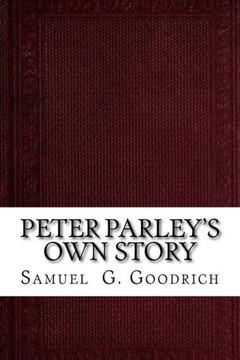 Peter Parley'S Own Story: From The Personal Narrative Of The Late Samuel G. Goodrich