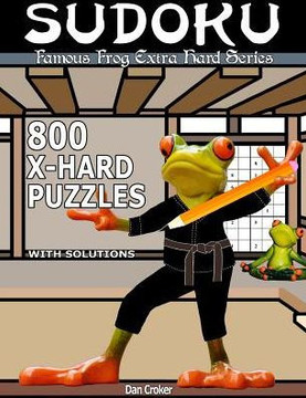 Famous Frog Sudoku 800 Extra Hard Puzzles With Solutions: An Extra Hard Series Book (Famous Frog Extra Hard Series)