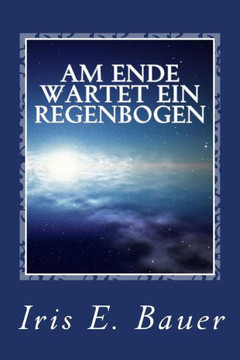 Am Ende Wartet Ein Regenbogen (German Edition)