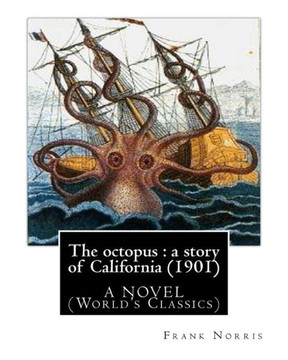 The Octopus : A Story Of California (1901). By Frank Norris, A Novel: (World'S Classics)