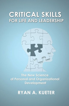Critical Skills For Life And Leadership: The New Science Of Personal And Organizational Development