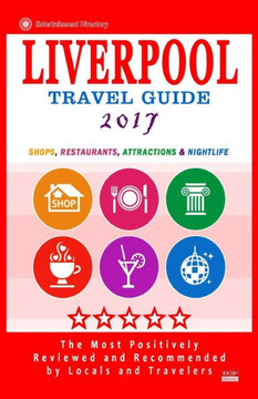 Liverpool Travel Guide 2017: Shops, Restaurants, Attractions And Nightlife In Liverpool, England (City Travel Guide 2017)