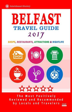 Belfast Travel Guide 2017: Shops, Restaurants, Attractions And Nightlife In Belfast, Northern Ireland (City Travel Guide 2017)
