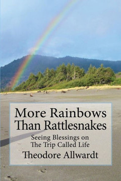 More Rainbows Than Rattlesnakes: Seeing Blessings On The Trip Called Life