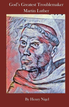 God'S Greatest Troublemaker: Martin Luther