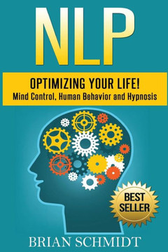 Nlp: Optimizing Your Life!- Mind Control, Human Behavior And Hypnosis