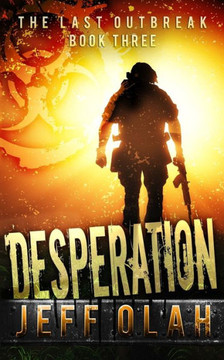The Last Outbreak - Desperation - Book 3 (A Post-Apocalyptic Thriller) (Volume 3)