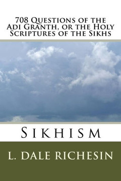 708 Questions Of The Adi Granth, Or The Holy Scriptures Of The Sikhs: Sikhism