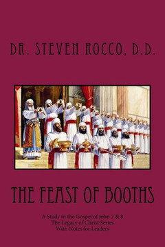 The Feast Of Booths: A Study In The Gospel Of John 7 & 8 (The Legacy Of Christ Series)