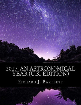 2017: An Astronomical Year (U.K. Edition): A Reference Guide To 365 Nights Of Astronomy