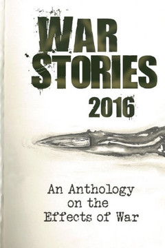 War Stories 2016: An Anthology On The Effects Of War