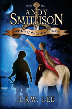 Wisdom Of The Centaurs' Reason: Teen & Young Adult Epic Fantasy With A Centaur (Andy Smithson Series)