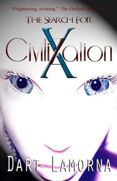 The Search For Civilization X: Who Are We, Why Are They Here, Where Did We Come From?