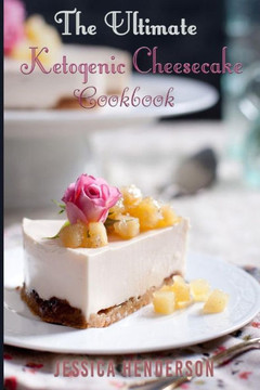 Ketogenic Diet: The Ultimate Ketogenic Cheesecake Cookbook: Top 35 Seriously Delicious Low Carb Cheesecake Recipes To Lose Weight (Ketogenic Diet For Weight Loss, Ketogenic Diet For Beginners)