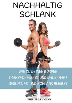 Nachhaltig Schlank: Wie Du Deinen K?per Transformierst Und Dauerhaft Gesund, Fit Und Schlank Bleibst (German Edition)