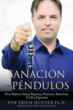Sanaci? Con P?dulos: Para Mejorar Salud, Riqueza, Finanzas, Relaciones, Y Libre Expresi? (Spanish Edition)