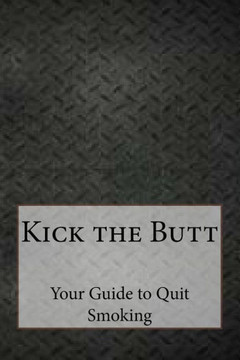Kick The Butt: Your Guide To Quit Smoking