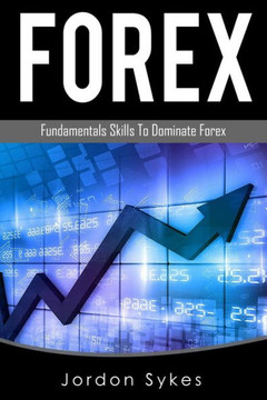 Forex Trading: Fundamental Skills To Dominate Forex (Day Trading,Stocks,Day Trading, Penny Stocks)