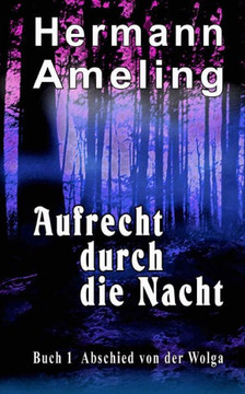 Aufrecht Durch Die Nacht (Abschied Von Der Wolga) (Volume 1) (German Edition)