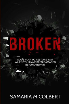 Broken: Gods Plan To Restore You When You Have Been Damaged Beyond Repair