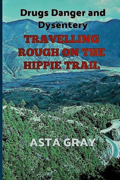 Travelling Rough On The Hippie Trail: Drugs Danger And Dysentery (Journeys)