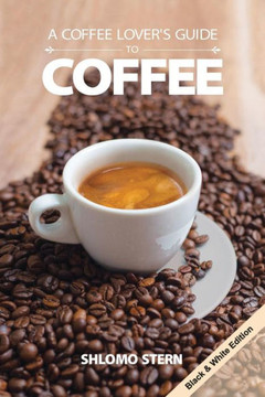 A Coffee Lover`S Guide To Coffee - B&W Edition
