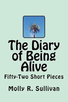 The Diary Of Being Alive: Fifty-Two Short Pieces