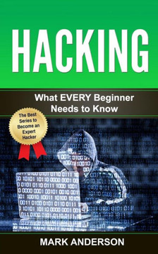 Hacking: What Every Beginner Needs To Know (Penetration Testing, Basic Security, Wireless Hacking, Ethical Hacking, Programming)