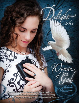 Delight To Be A Woman Of God (Mv Best Seller Bible Study Guide/Devotion Workbook On Drawing Near To God, Acceptance, Dating, Loving Well, Armor Of ... God?S Will, Breaking Free, Friendship)