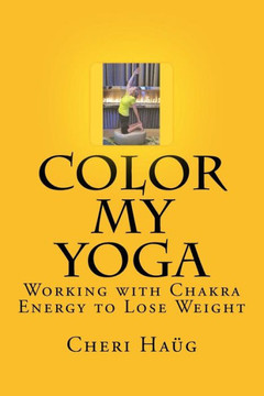 Color My Yoga: Working With Chakra Energy To Lose Weight