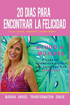 20 Dias Para Encontrar La Felicidad: Lo Que Oprendi Rompiendo Y Creando Habitos