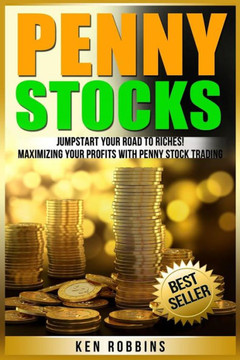 Penny Stocks: Jumpstart Your Road To Riches! Maximizing Your Profits With Penny Stock Trading