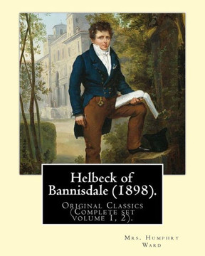 Helbeck Of Bannisdale (1898). By: Mrs. Humphry Ward (Complete Set Volume 1, 2).Original Classics: Helbeck Of Bannisdale Is A Novel By Mary Augusta ... It Was One Of Her Five Bestselling Novels.