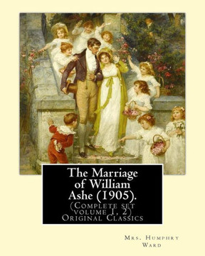 The Marriage Of William Ashe (1905). By:Mrs. Humphry Ward (Complete Set Volume 1, 2).Original Classics: The Marriage Of William Ashe Is A Novel By ... Novel In The United States In 1905.